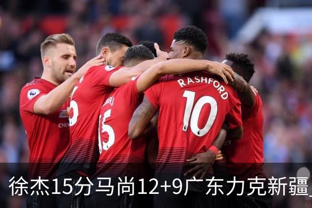 徐杰15分马尚12+9广东力克新疆 阿尔斯兰21分